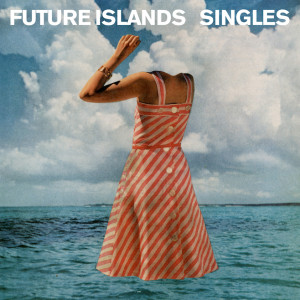 Singles, Future Islands